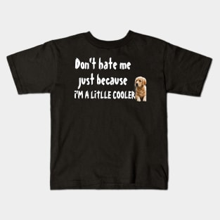 Don't hate me just because I'm a little cooler, funny quotes, cool gift for retriever lover Kids T-Shirt